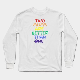 Two moms are better than one Long Sleeve T-Shirt